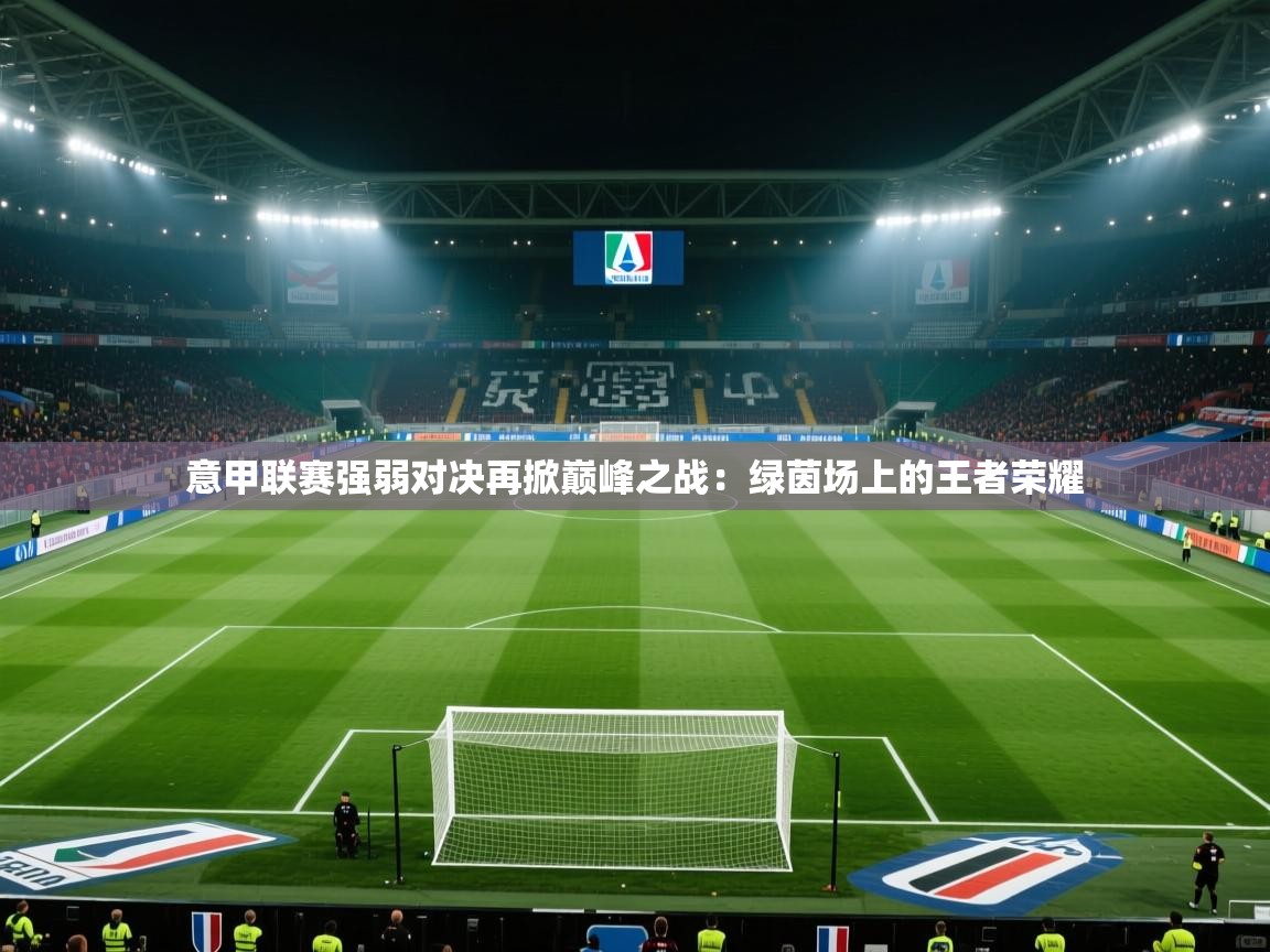 意甲联赛强弱对决再掀巅峰之战：绿茵场上的王者荣耀  第1张