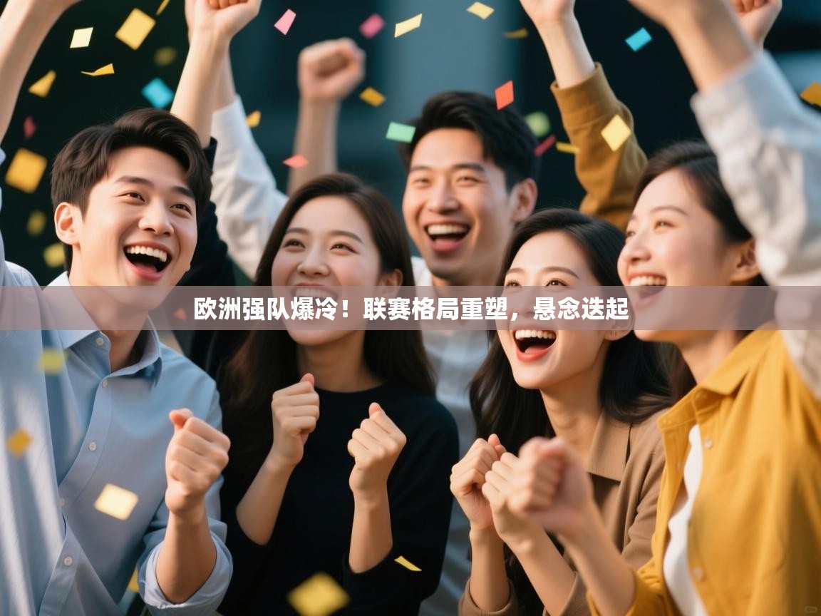 欧洲强队爆冷!联赛格局重塑,悬念迭起 第2张